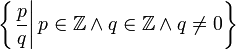 \left\{\left.{p\over q} \right| p\in \mathbb Z \wedge q\in \mathbb Z\wedge q\ne 0\right\}