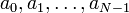 a_0, a_1, \dots, a_{N-1}