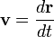 \mathbf{v} = \frac{d\mathbf{r}}{dt} 