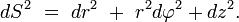 dS^2\ =\ dr^2\ +\ r^2d\varphi^2 + dz^2.