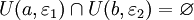 U(a,\varepsilon_1)\cap U(b,\varepsilon_2) =\varnothing 