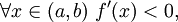 \forall x \in (a,b)\; f'(x) &amp;lt; 0,