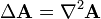 \Delta \mathbf{A} = \nabla^2 \mathbf{A}