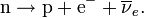 \hbox{n}\to \hbox{p}+\hbox{e}^-+\overline{\nu}_e.