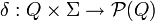 \delta : Q \times \Sigma \rightarrow \mathcal {P} (Q)