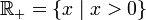 \Bbb R_+=\{x\mid x&amp;gt;0\}