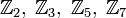 \mathbb{Z}_2,\;\mathbb{Z}_3,\;\mathbb{Z}_5,\;\mathbb{Z}_7