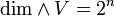 \operatorname{dim}\wedge V=2^n