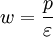 w=\frac p \varepsilon ~