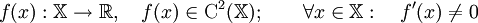 f(x):\mathbb{X}\to\mathbb{R},\quad f(x)\in\mathrm{C}^2(\mathbb{X});\qquad \forall x\in \mathbb{X}:\quad f'(x)\neq 0