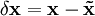\delta\mathbf{x} = \mathbf{x}-\mathbf{\tilde x}