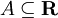 A \subseteq \mathbf{R}\!
