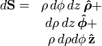 \begin{matrix}
d\mathbf{S} = &amp;amp; \rho\, d\phi\, dz\,\boldsymbol{\hat \rho} + \\ 
&amp;amp; d\rho \,dz\,\boldsymbol{\hat \phi} + \\ 
&amp;amp; \rho\,d\rho d\phi \,\mathbf{\hat z}
\end{matrix}