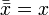 \bar\bar x = x