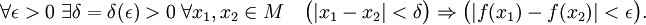 \forall \epsilon &amp;gt; 0 \; \exist \delta = \delta(\epsilon)&amp;gt;0 \; \forall x_1,x_2 \in M\quad \bigl(|x_1-x_2| &amp;lt; \delta \bigr) \Rightarrow \bigl( |f(x_1)-f(x_2)| &amp;lt; \epsilon\bigr).