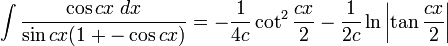 \int\frac{\cos cx\;dx}{\sin cx(1+-\cos cx)} = -\frac{1}{4c}\cot^2\frac{cx}{2}-\frac{1}{2c}\ln\left|\tan\frac{cx}{2}\right|
