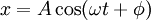 ~x = A \cos(\omega t + \phi)