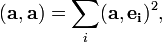 (\mathbf{a},\mathbf{a}) = \sum_i (\mathbf{a},\mathbf{e_i})^2,