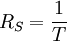 R_S = \frac{1}{T}