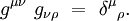 g^{\mu \nu} \ g_{\nu \rho} \ = \ \delta^\mu{}_\rho. 
