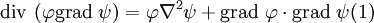 \operatorname{div}~(\varphi \operatorname{grad} ~\psi)=\varphi \nabla^2 \psi + \operatorname{grad} ~\varphi \cdot \operatorname{grad} ~\psi (1)