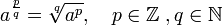 a^{p\over q} = \sqrt[q]{a^p}, \quad p \in \mathbb{Z}\ , q \in \mathbb{N}\ 