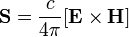  \mathbf S =  \frac {c}{4 \pi} [ \mathbf E \times \mathbf H]