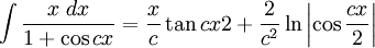 \int\frac{x\;dx}{1+\cos cx} = \frac{x}{c}\tan{cx}{2} + \frac{2}{c^2}\ln\left|\cos\frac{cx}{2}\right|