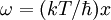 \omega = (kT/ \hbar)x 