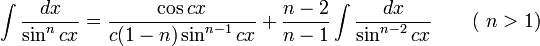 \int\frac{dx}{\sin^n cx} = \frac{\cos cx}{c(1-n) \sin^{n-1} cx}+\frac{n-2}{n-1}\int\frac{dx}{\sin^{n-2}cx} \qquad\mbox{( }n&amp;gt;1\mbox{)}\,\!