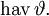 \operatorname{hav}\,\vartheta.