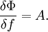 \frac{\delta\Phi}{\delta f} = A.