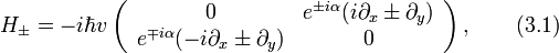 
H_{\pm}=-i\hbar v
\left(
  \begin{array}{cc}
    0 &amp;amp; e^{\pm i\alpha}(i\partial_x\pm \partial_y) \\
    e^{\mp i\alpha}(-i\partial_x\pm \partial_y) &amp;amp; 0 \\
  \end{array}
\right),\qquad (3.1)