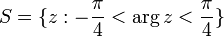 S=\{z:-\frac{\pi}{4}&amp;lt;\arg z&amp;lt;\frac{\pi}{4}\}