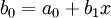 b_0 = a_0 + b_1 x\,\!
