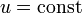 ~u=\mathrm{const}
