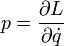        
       p = {\partial L \over \partial \dot{q} } \,

