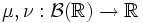 \mu,\nu: \mathcal{B}(\mathbb{R}) \to \mathbb{R}