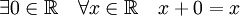 \exists 0\in \mathbb{R} \quad \forall x \in \mathbb{R}\quad x + 0 = x