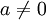 \textstyle a\neq 0
