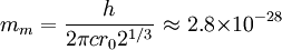 ~{m_m}=\frac{h}{2{\pi}c{r_0}{2^{1/3}}}~{\approx}~2.8{\times}{10^{-28}}