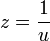 z = \frac 1 u