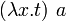 (\lambda x.t)\ a