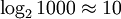 \log_2 1000 \approx 10