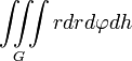 \iiint\limits_{G}{rdrd\varphi dh}