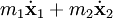 m_{1}\dot\mathbf{x}_{1} + m_{2}\dot\mathbf{x}_{2}