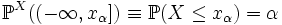 \mathbb{P}^X((-\infty,x_{\alpha}]) \equiv \mathbb{P}(X\le x_{\alpha}) = \alpha