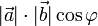 |\vec{a}|\cdot|\vec{b}|\cos \varphi \,