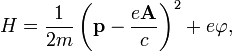  H =\frac{1}{2m} \left( \mathbf{p} -\frac {e \mathbf{A} }{c}\right)^2 + e\varphi,