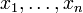 x_1, \ldots, x_n